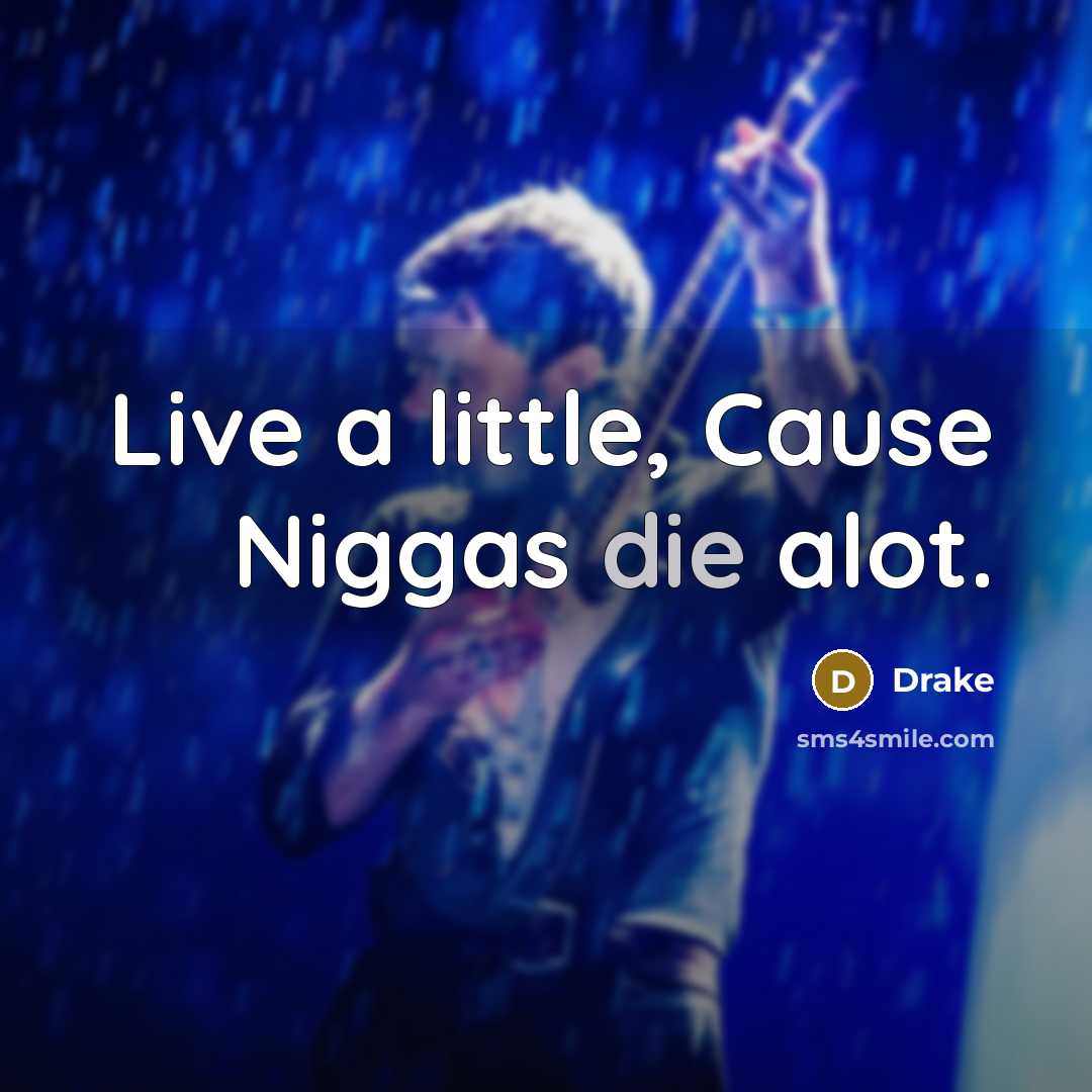 “Live a little, Cause Niggas die alot.” quote by Drake