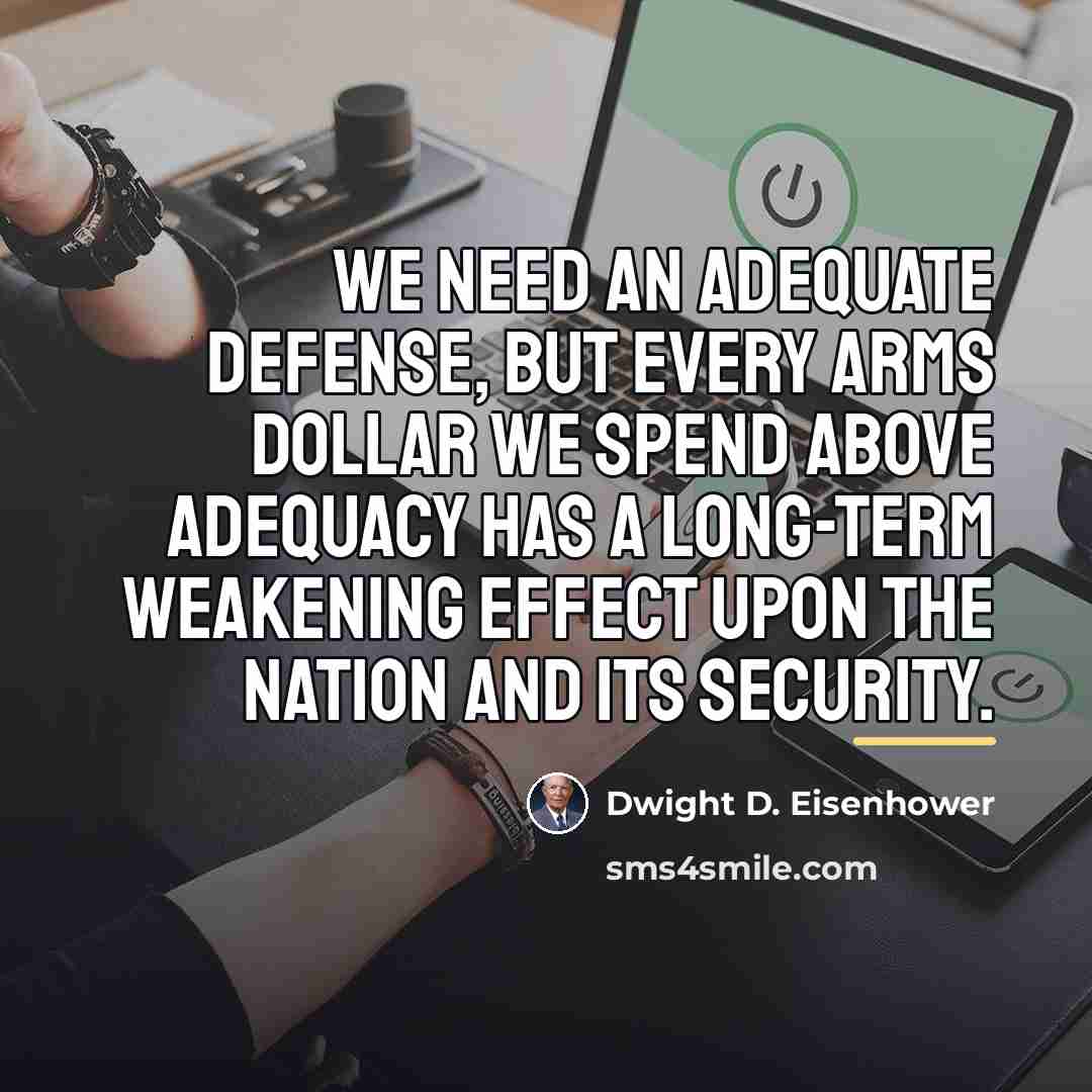 “We need an adequate defense, but every arms dollar we…” quote by Dwight D. Eisenhower