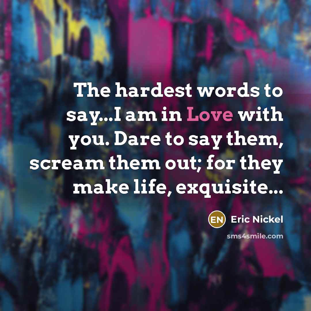 “The hardest words to say...I am in Love with you.…” quote by Eric Nickel