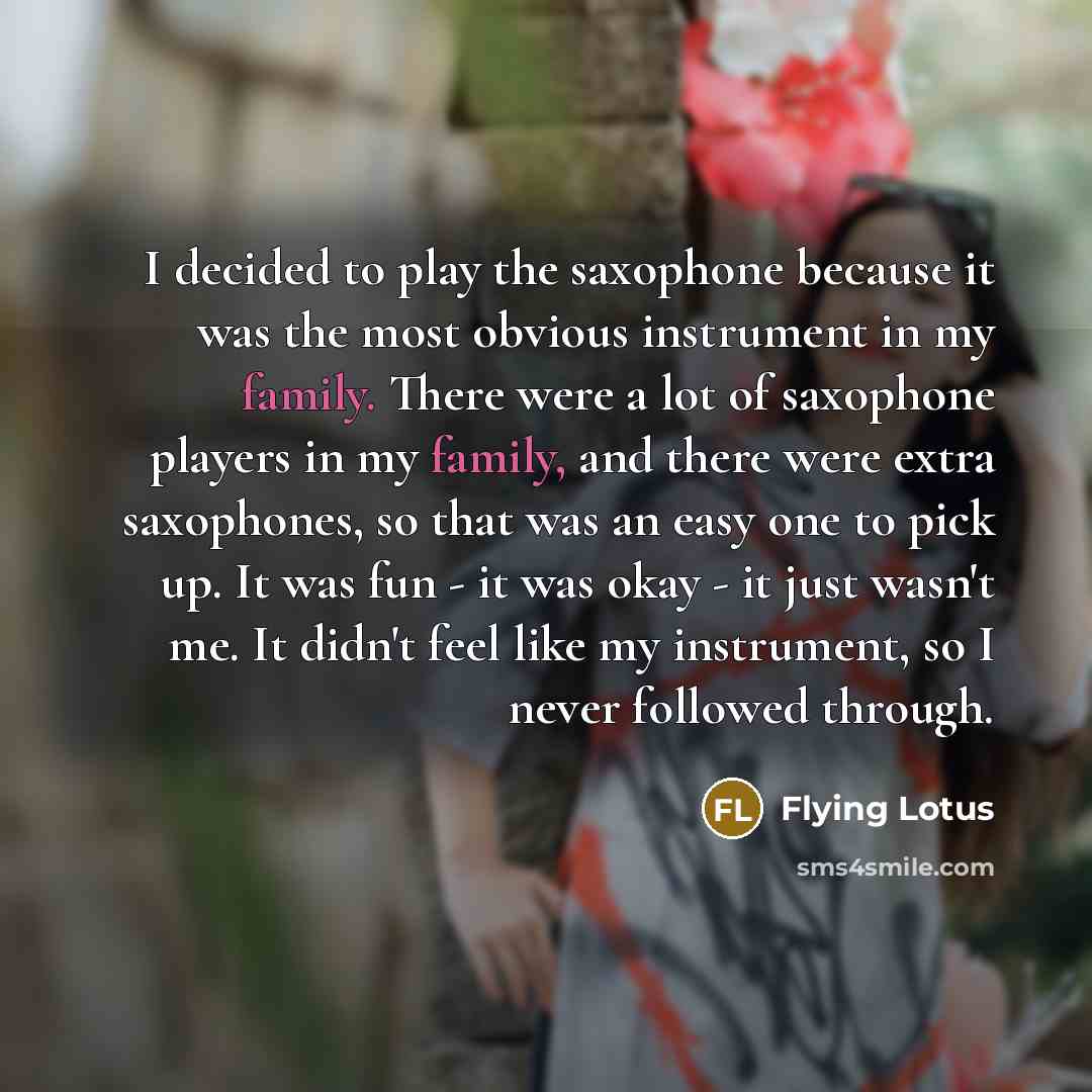 “I decided to play the saxophone because it was the…” quote by Flying Lotus