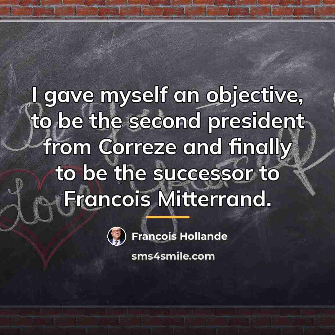 “I gave myself an objective, to be the second president…” quote by Francois Hollande