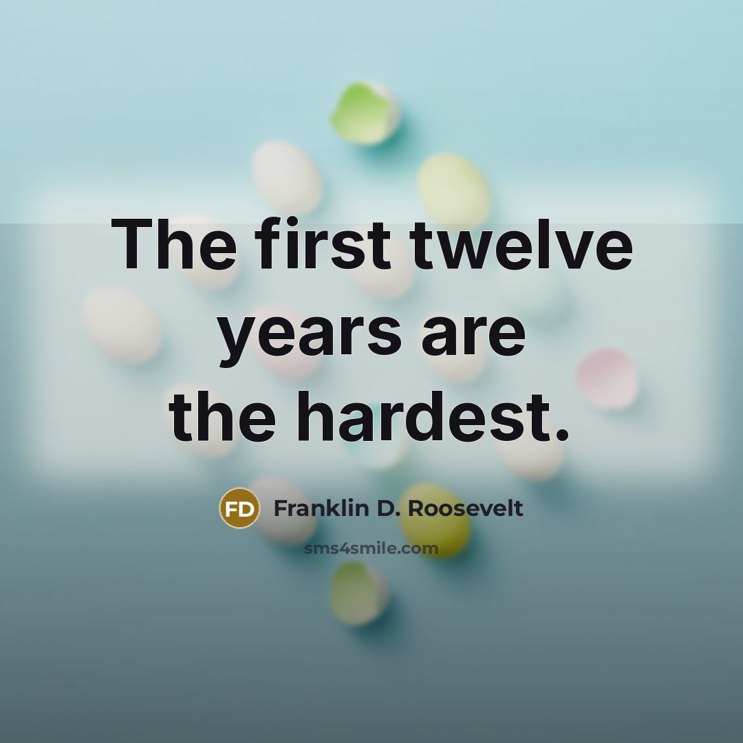 “The first twelve years are the hardest.…” quote by Franklin D. Roosevelt