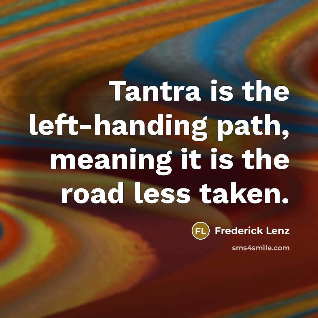 “Tantra is the left-handing path, meaning it is the road…” quote by Frederick Lenz