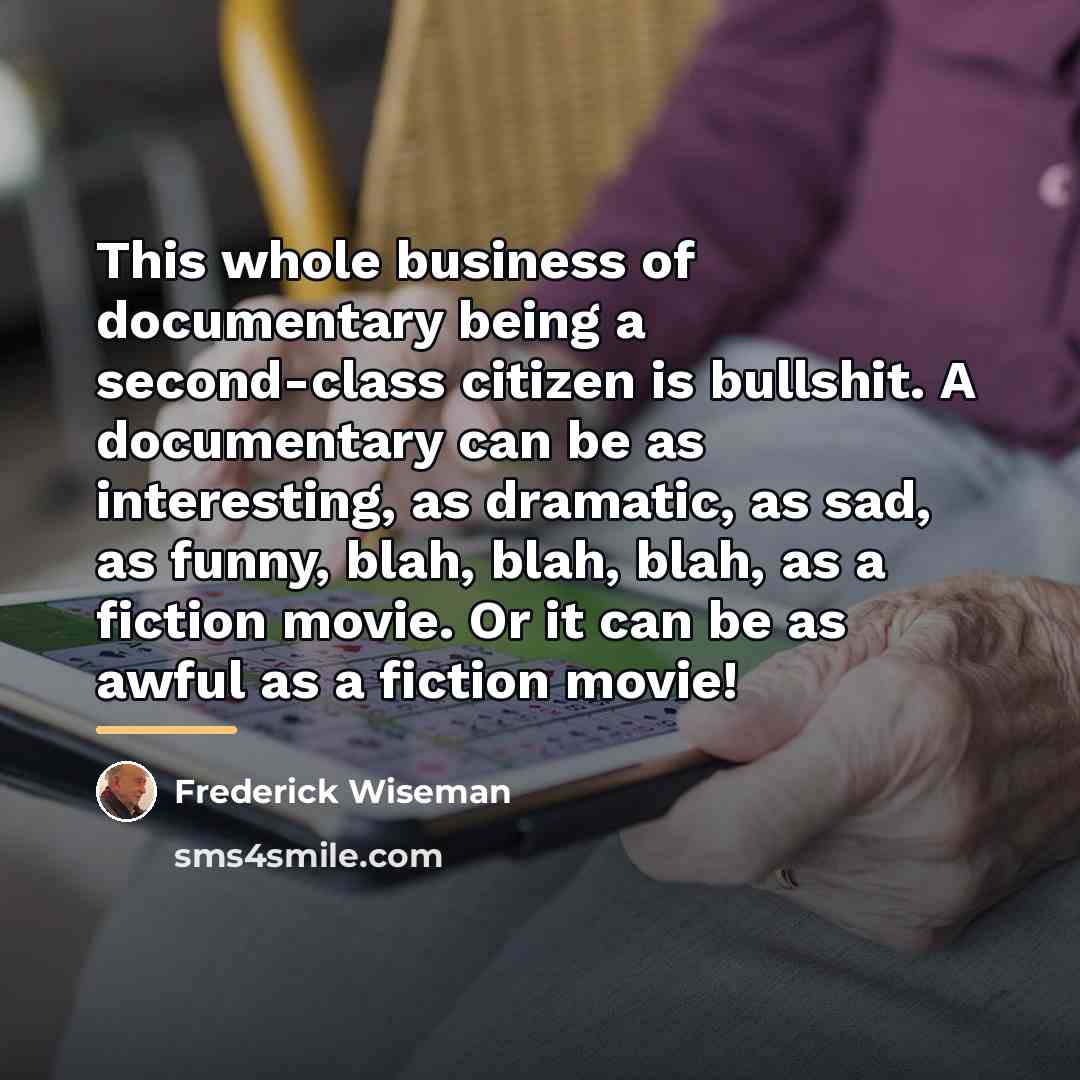 “This whole business of documentary being a second-class citizen is…” quote by Frederick Wiseman