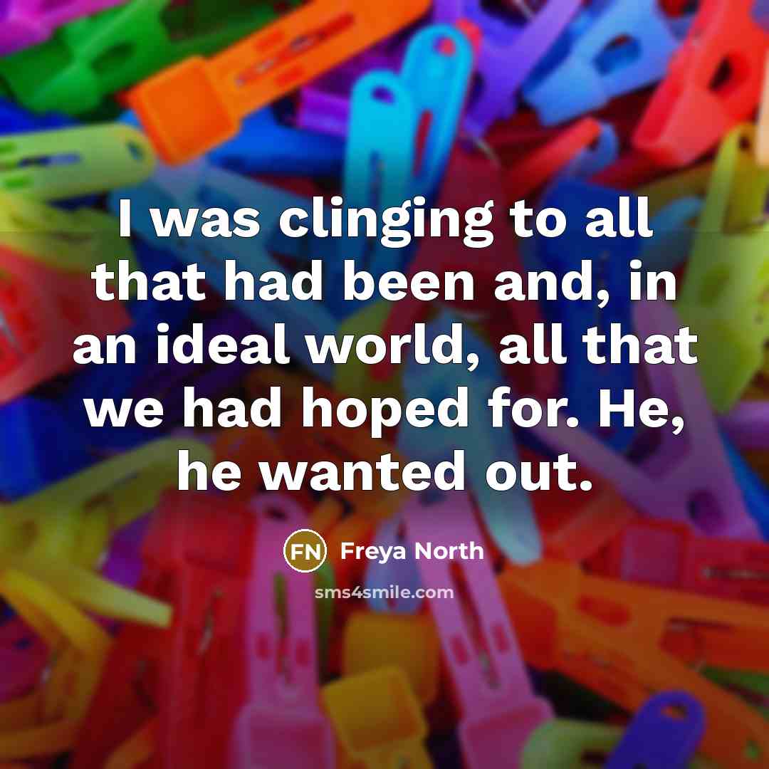 “I was clinging to all that had been and, in…” quote by Freya North