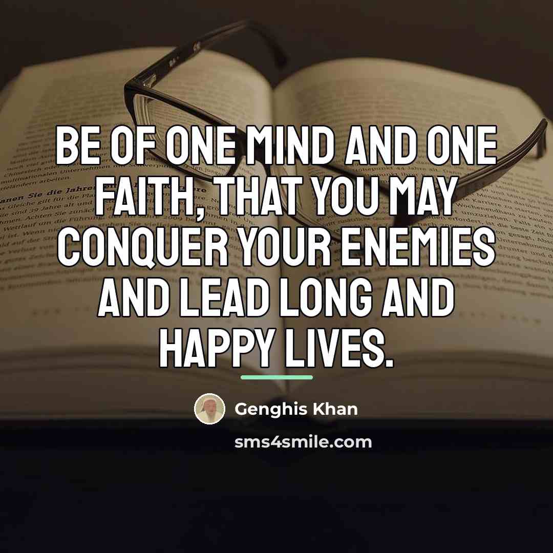 “Be of one mind and one faith, that you may…” quote by Genghis Khan