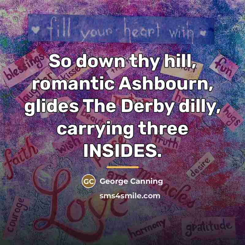 “So down thy hill, romantic Ashbourn, glides The Derby dilly,…” quote by George Canning