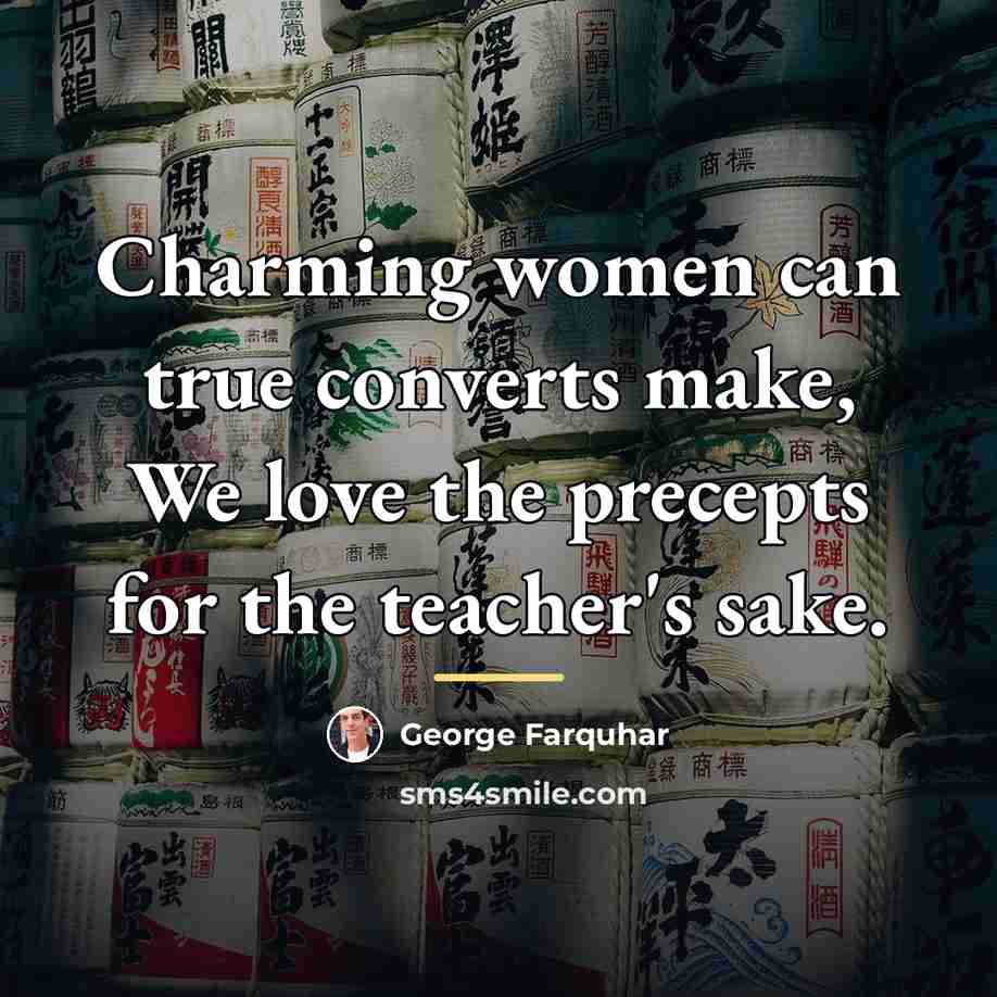 “Charming women can true converts make, We love the precepts…” quote by George Farquhar