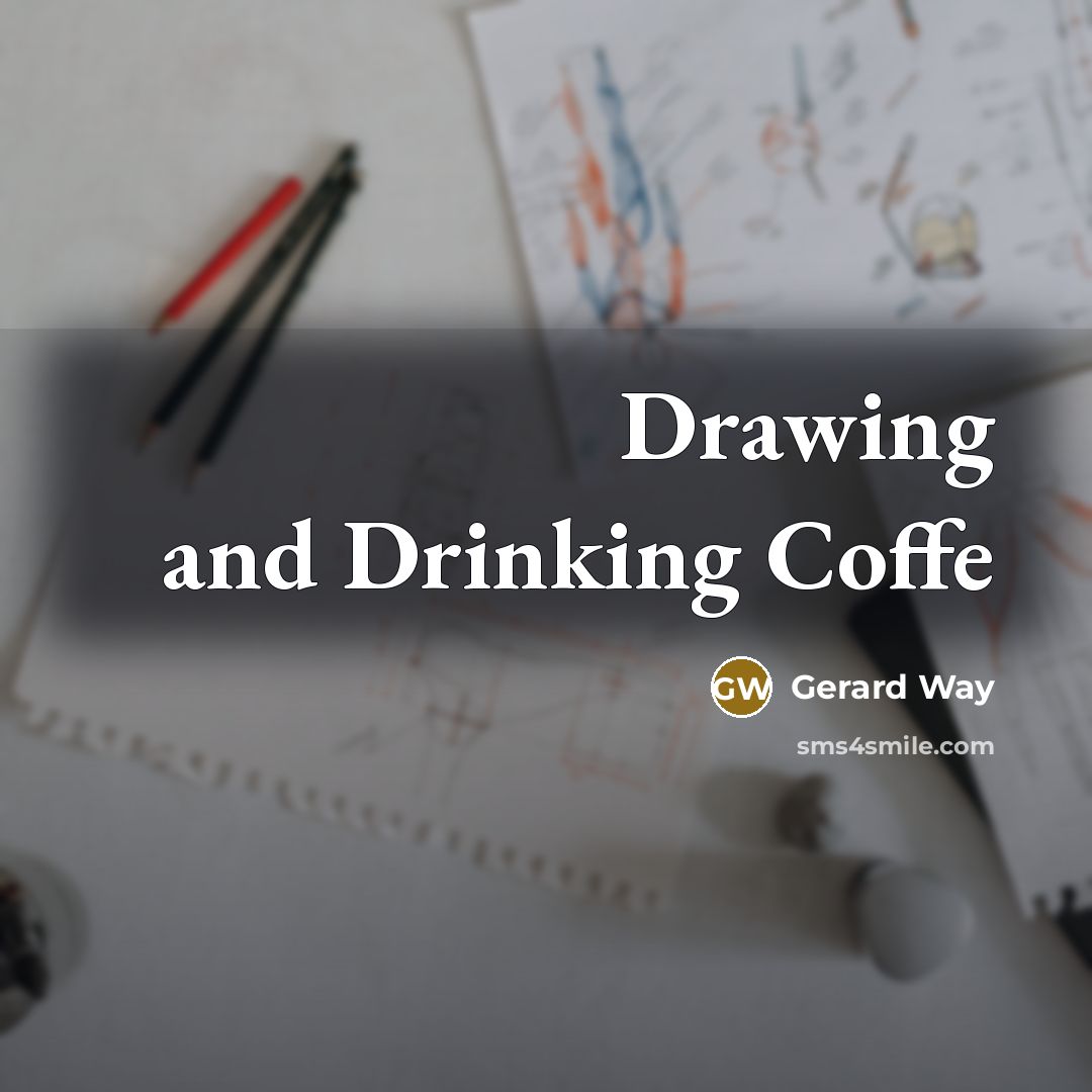 “Drawing and Drinking Coffe” quote by Gerard Way