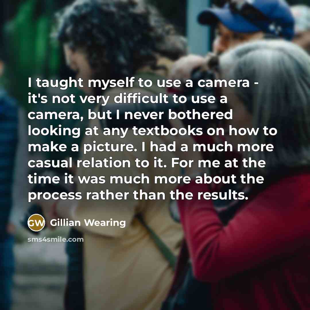 “I taught myself to use a camera - it's not…” quote by Gillian Wearing