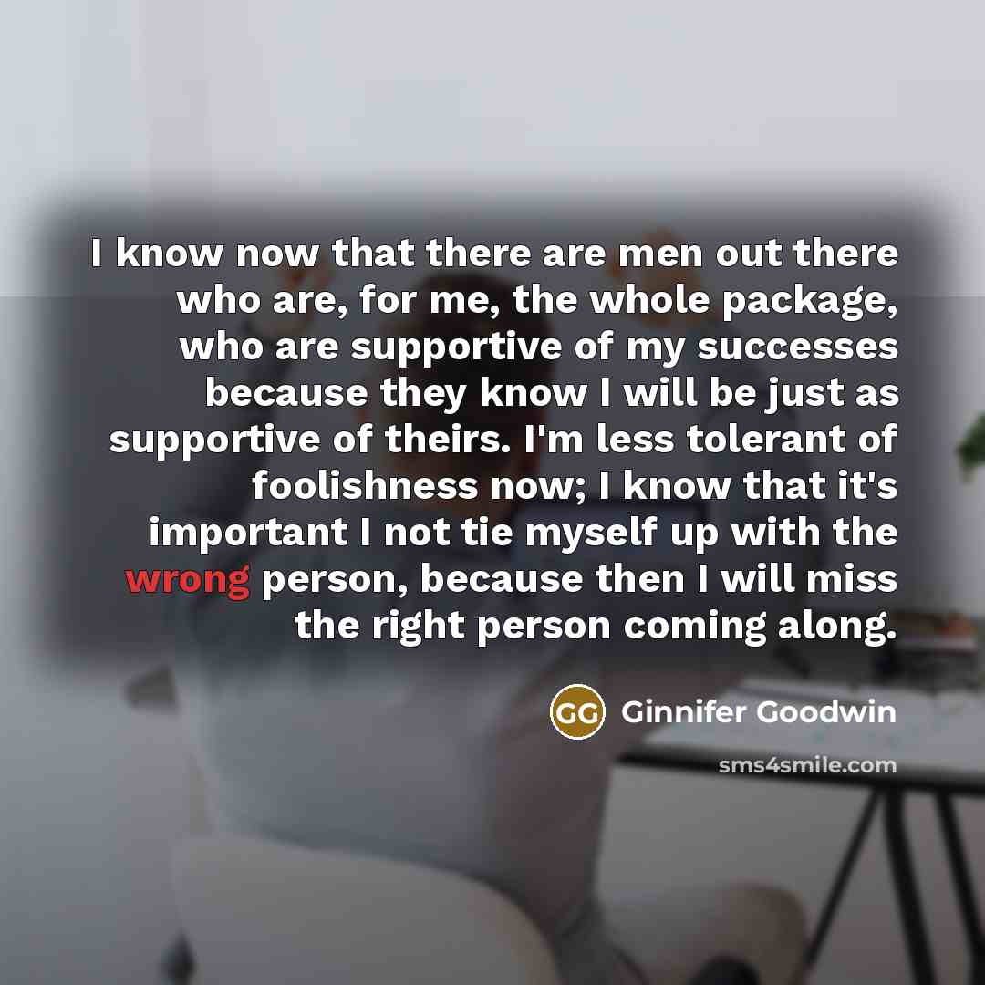“I know now that there are men out there who…” quote by Ginnifer Goodwin