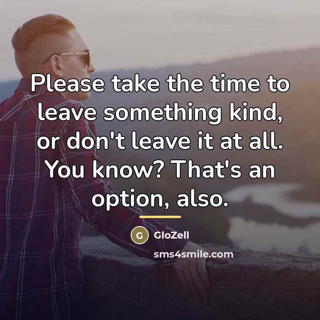 “Please take the time to leave something kind, or don't…” quote by GloZell