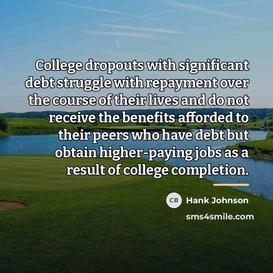“College dropouts with significant debt struggle with repayment over the…” quote by Hank Johnson