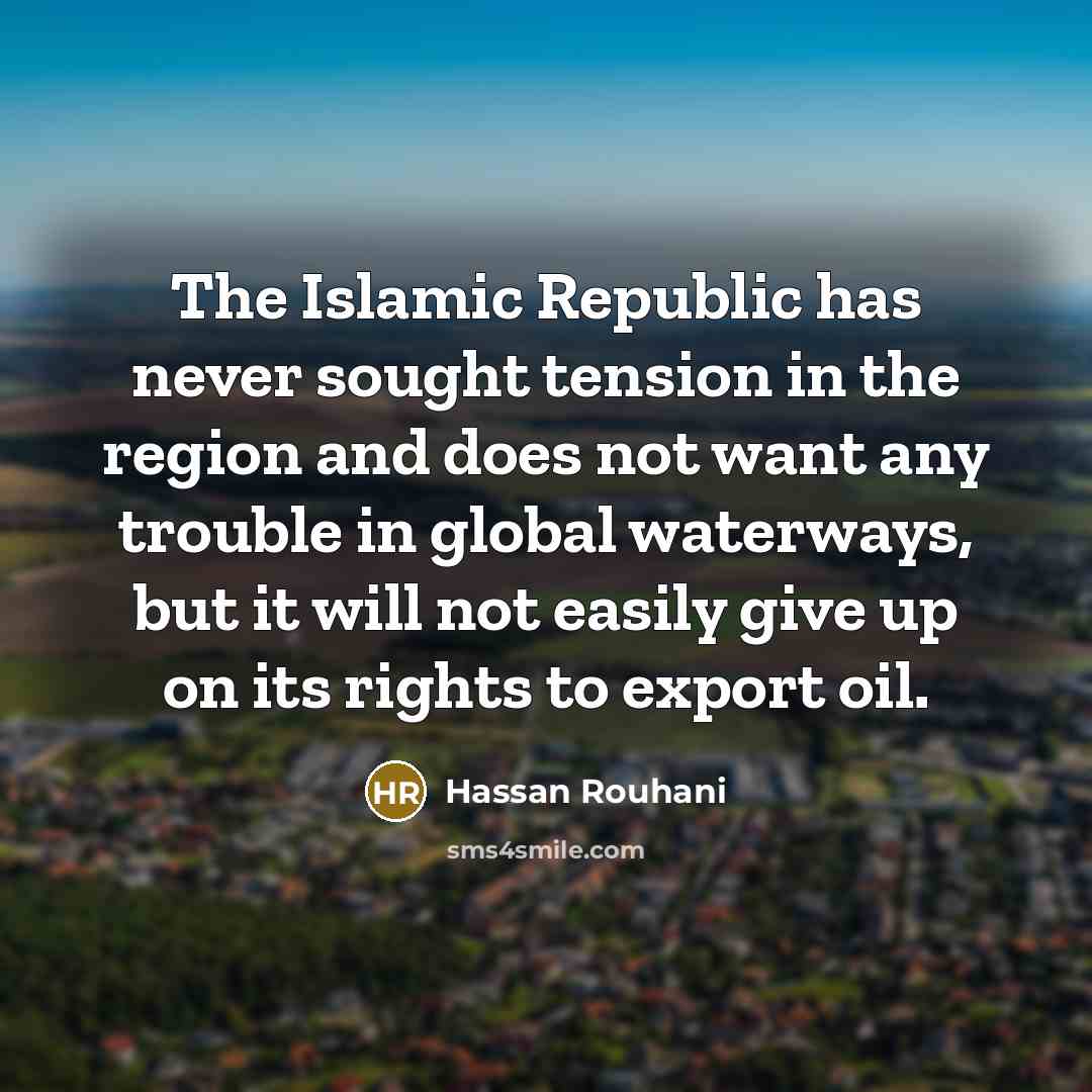 “The Islamic Republic has never sought tension in the region…” quote by Hassan Rouhani