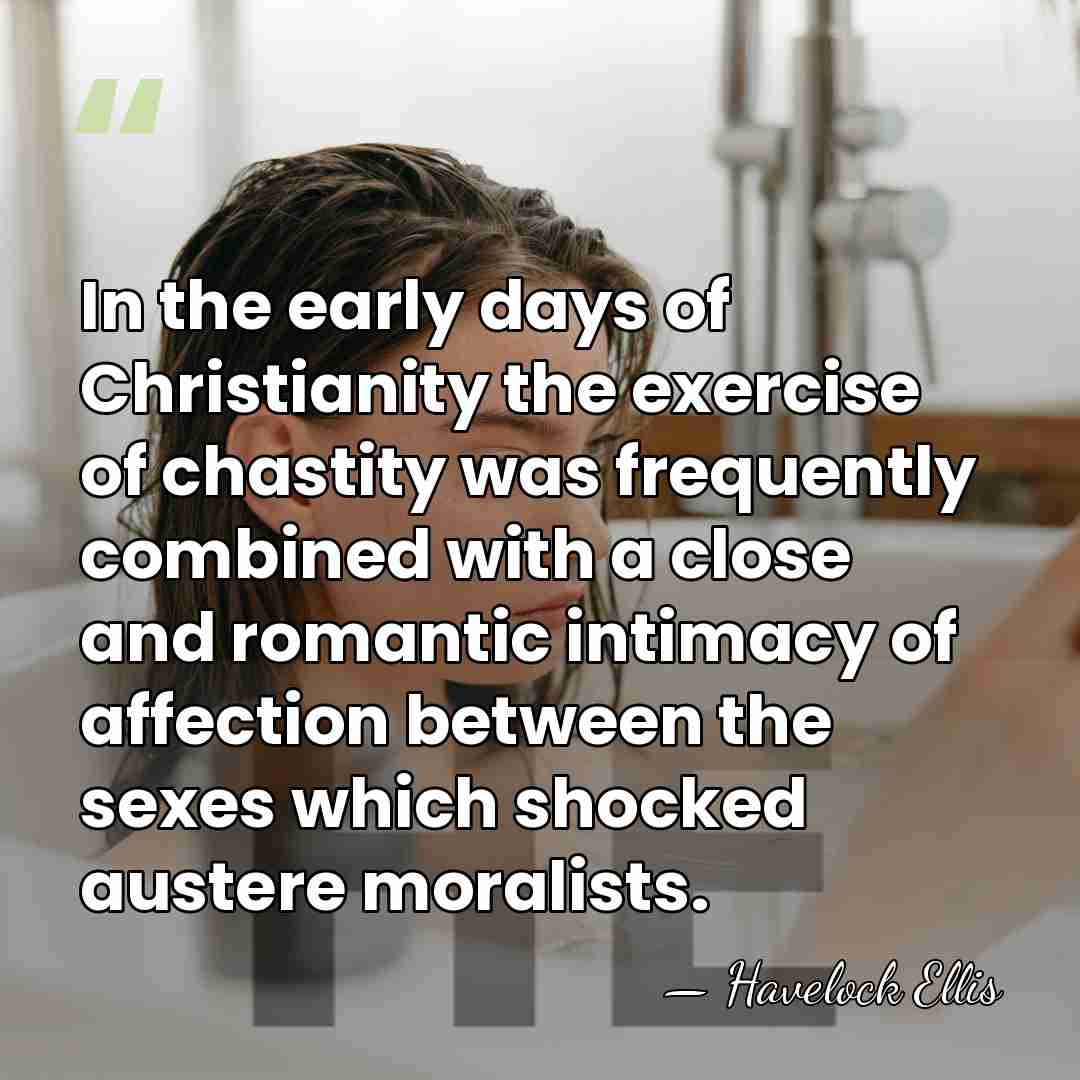 In the early days of Christianity the exercise of chastity was frequently&hellip; - Havelock Ellis