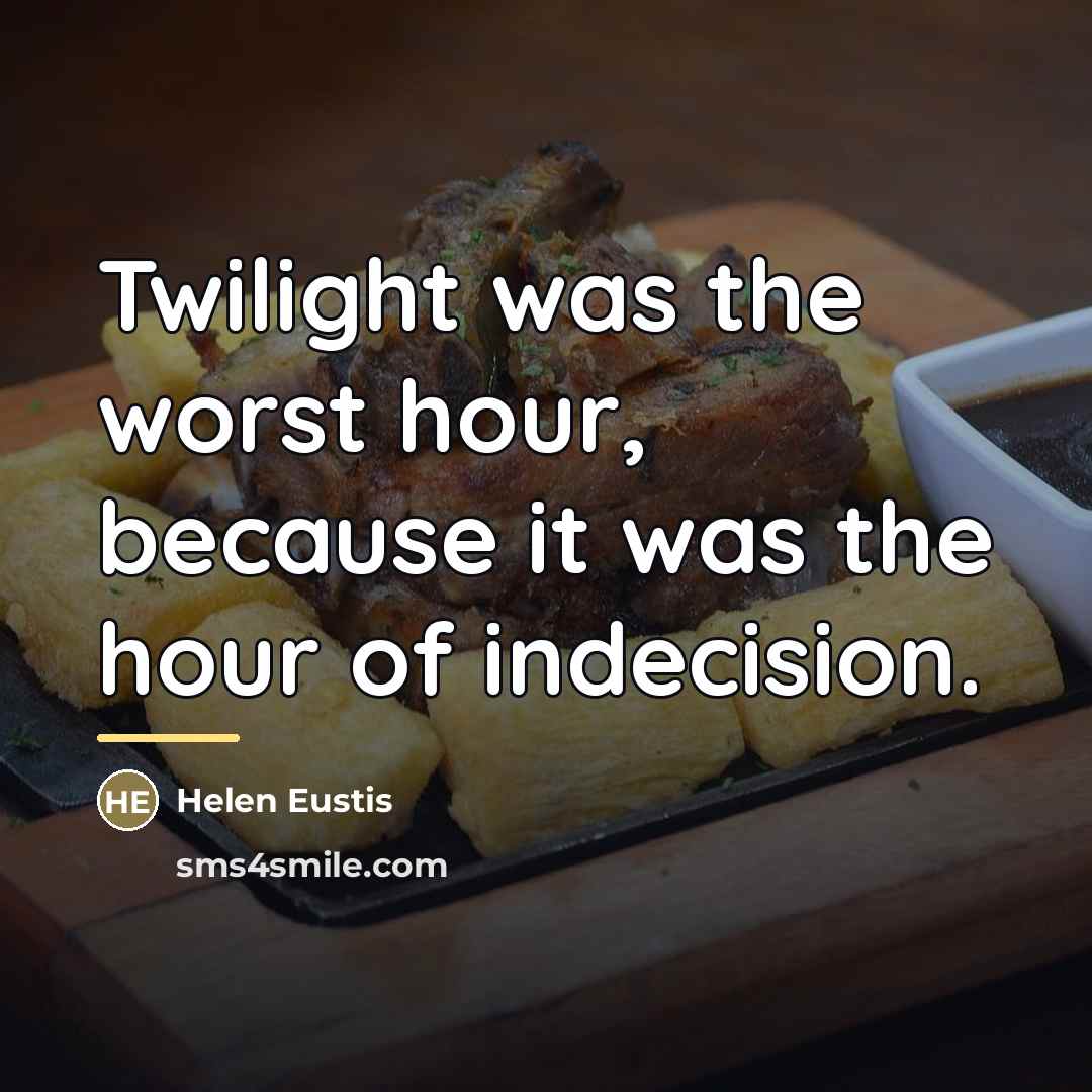 “Twilight was the worst hour, because it was the hour…” quote by Helen Eustis
