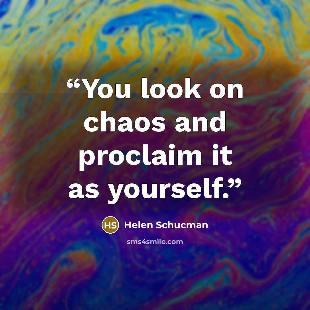 “You look on chaos and proclaim it as yourself.” quote by Helen Schucman