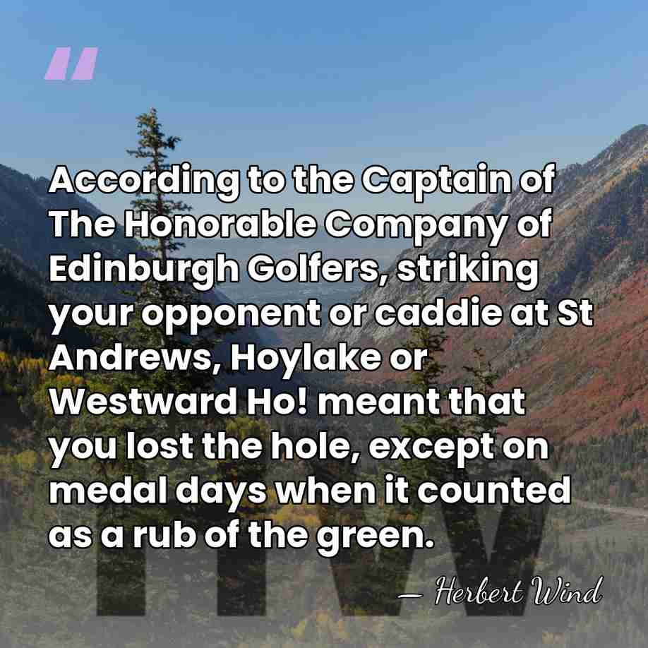 According to the Captain of The Honorable Company of Edinburgh Golfers, striking&hellip; - Herbert Wind