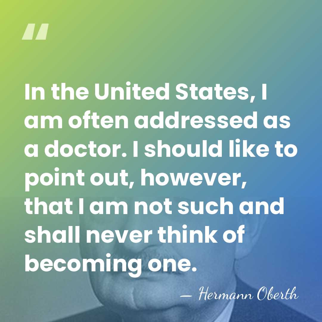 In the United States, I am often addressed as a doctor. I&hellip; - Hermann Oberth