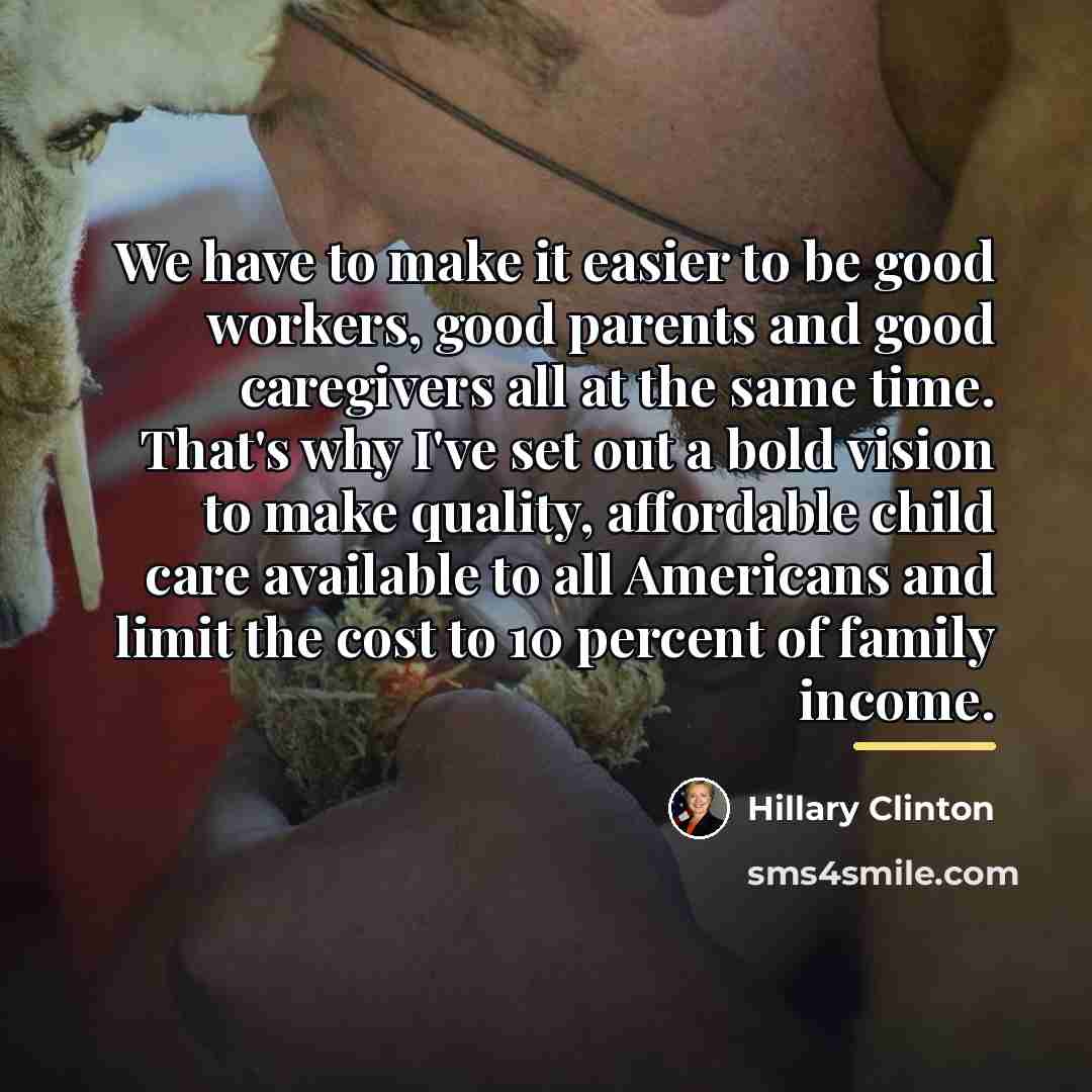 “We have to make it easier to be good workers,…” quote by Hillary Clinton