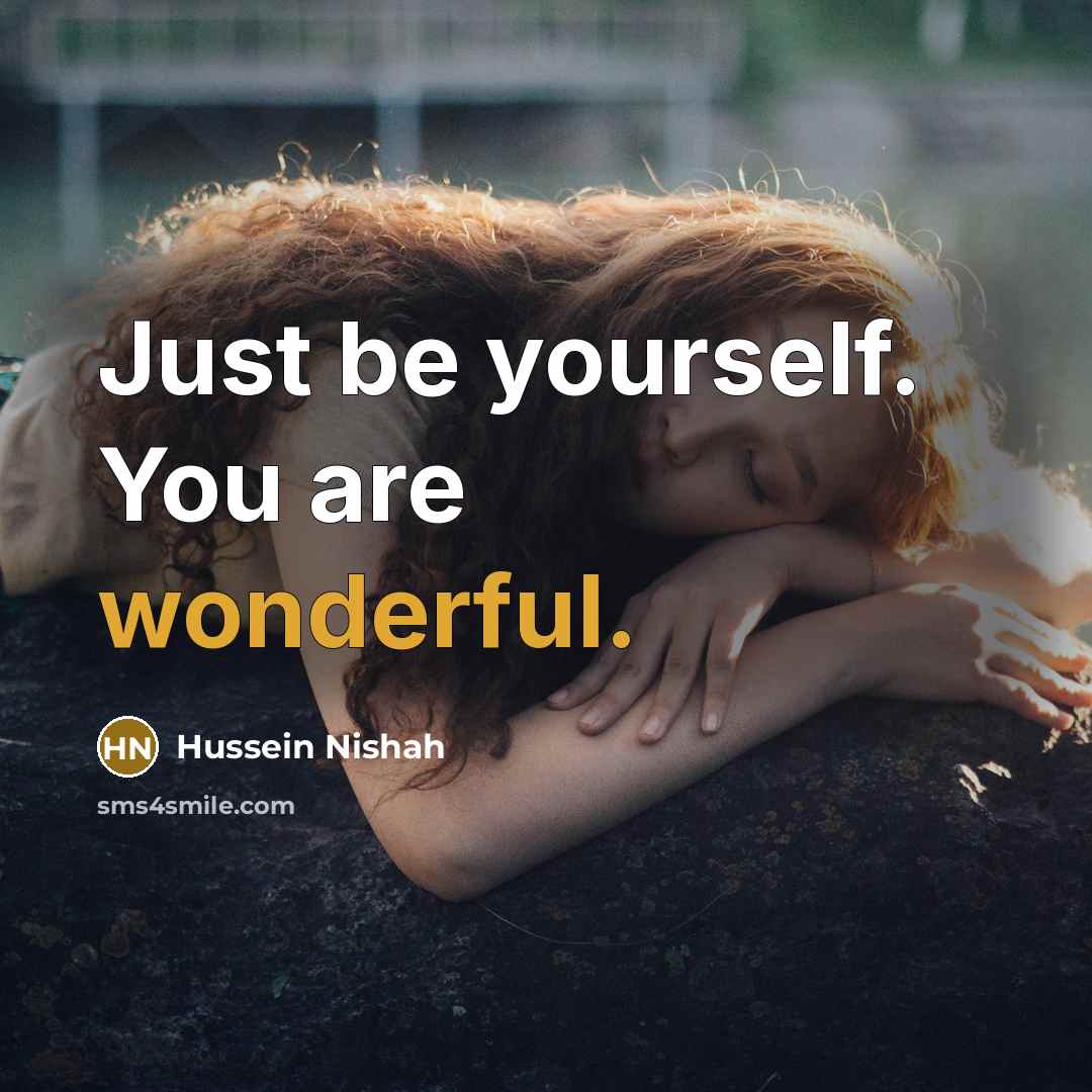 “Just be yourself. You are wonderful.…” quote by Hussein Nishah