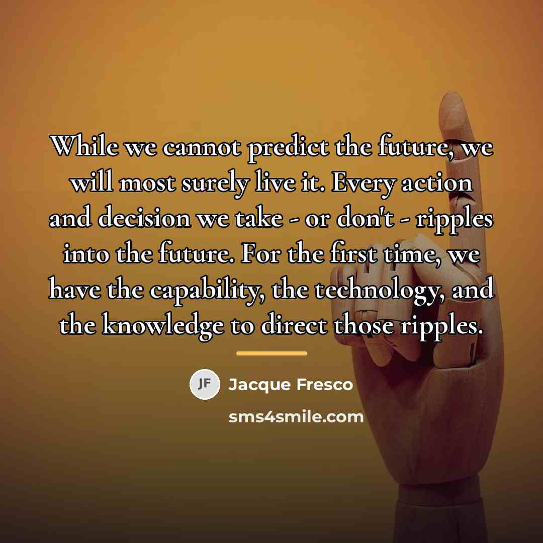 “While we cannot predict the future, we will most surely…” quote by Jacque Fresco