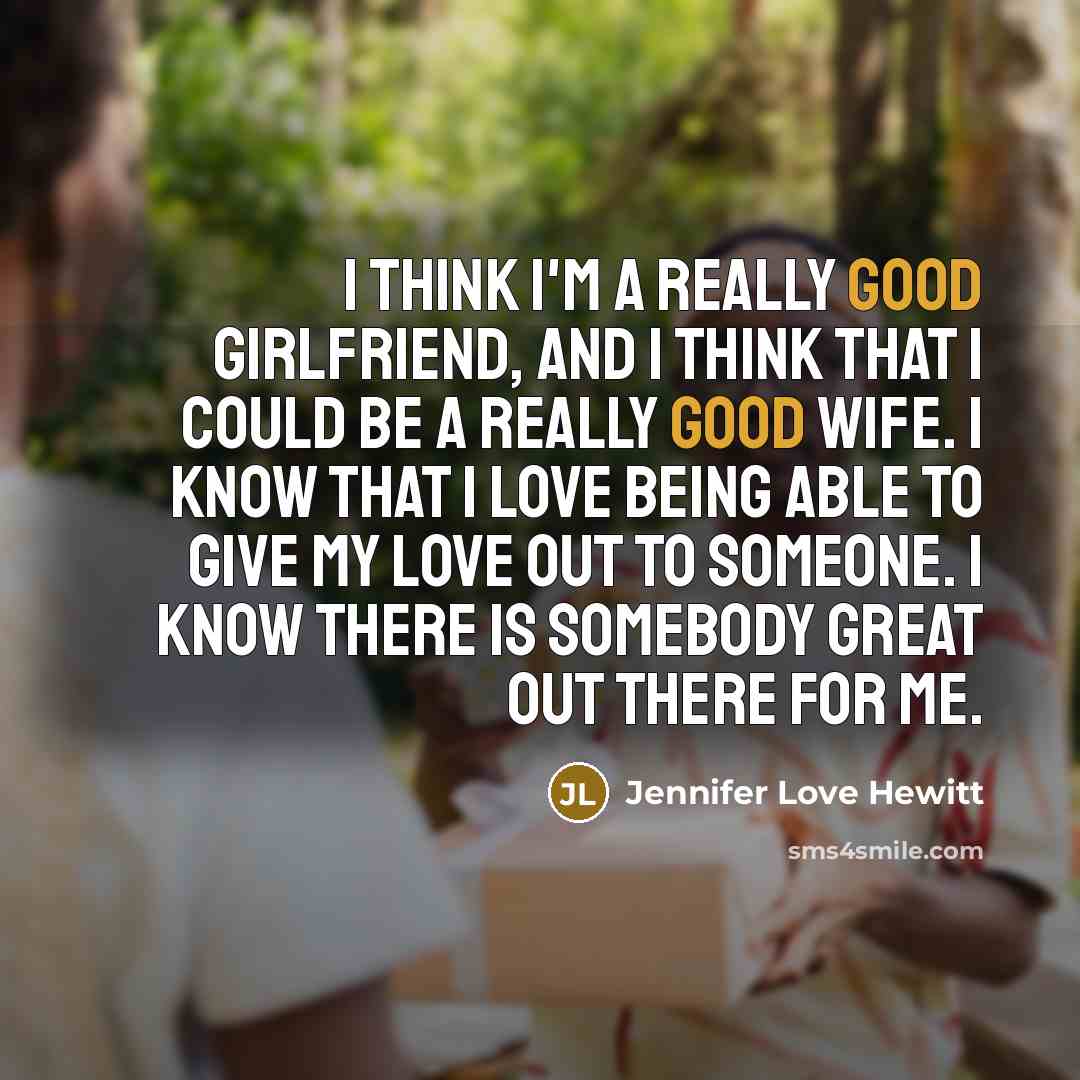“I think I'm a really good girlfriend, and I think…” quote by Jennifer Love Hewitt