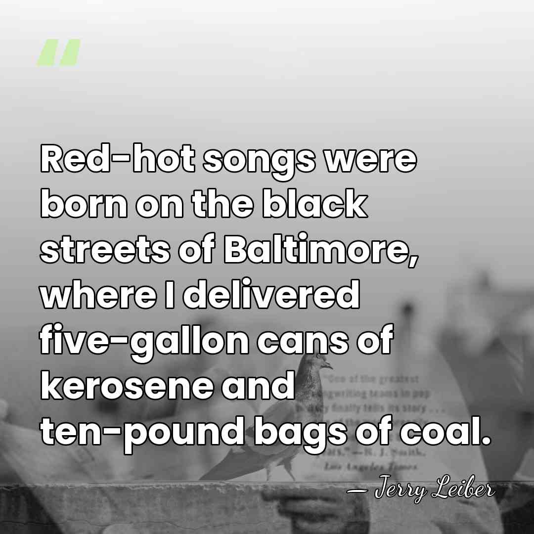 Red-hot songs were born on the black streets of Baltimore, where I&hellip; - Jerry Leiber