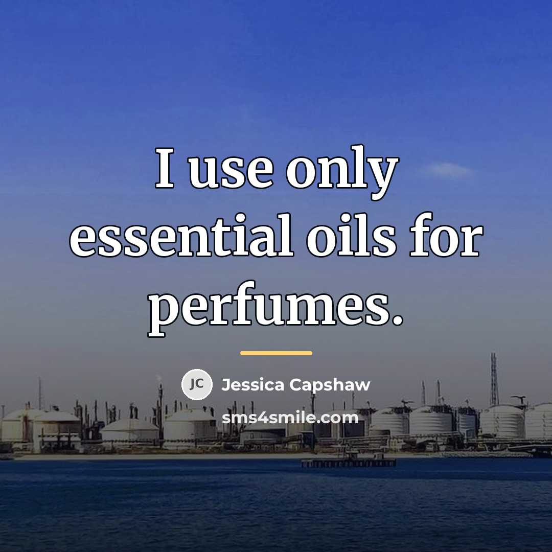 “I use only essential oils for perfumes.…” quote by Jessica Capshaw