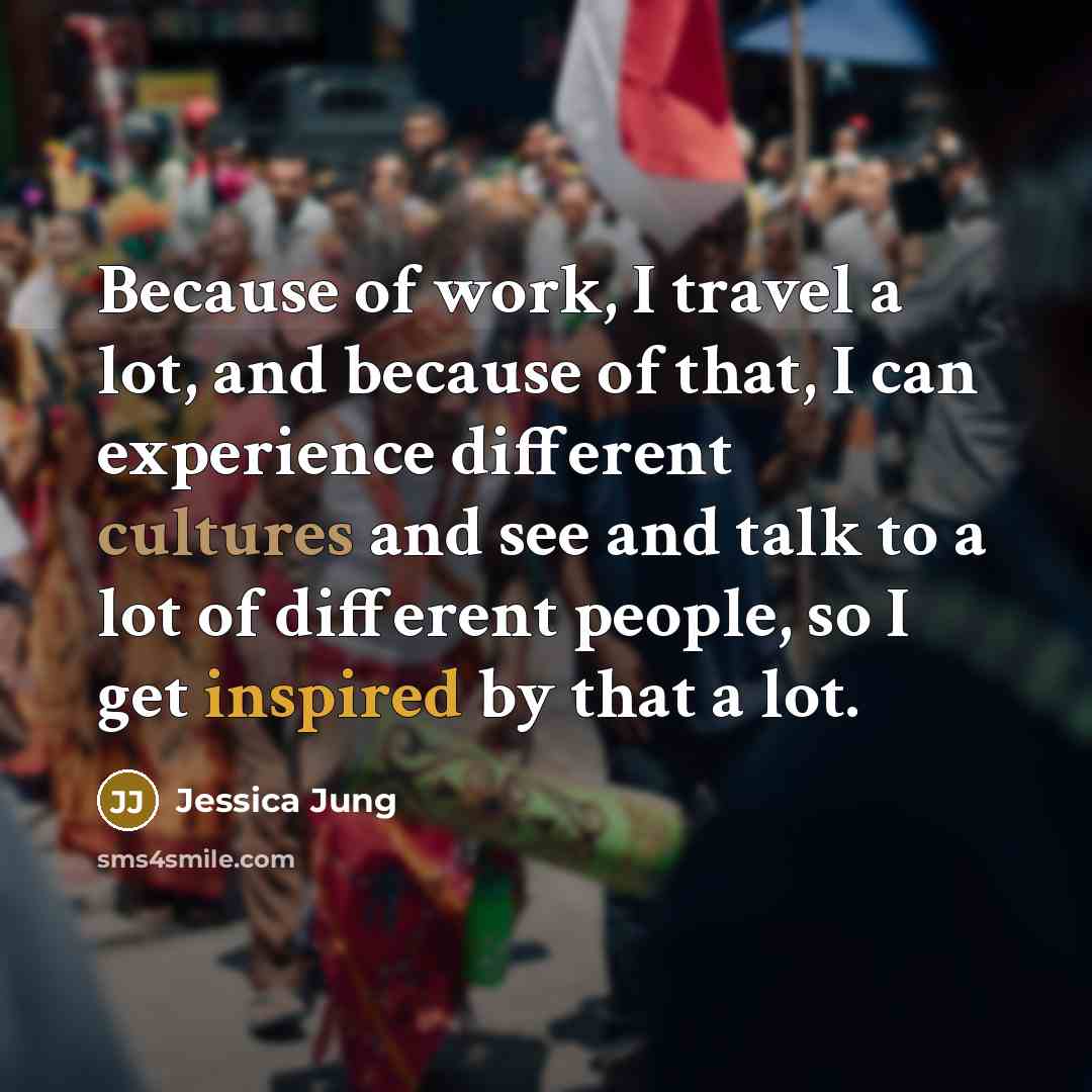 “Because of work, I travel a lot, and because of…” quote by Jessica Jung