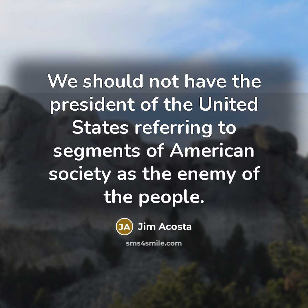 “We should not have the president of the United States…” quote by Jim Acosta