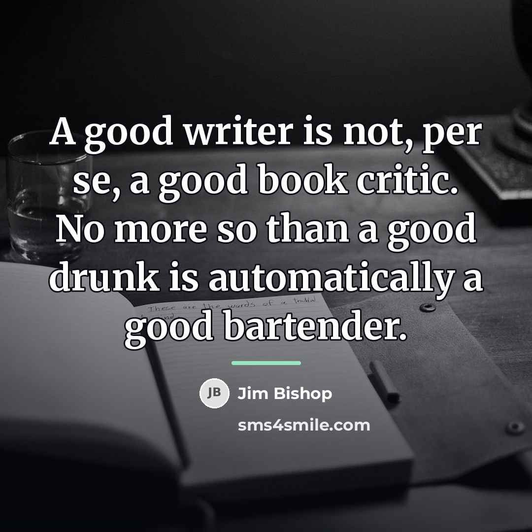 “A good writer is not, per se, a good book…” quote by Jim Bishop