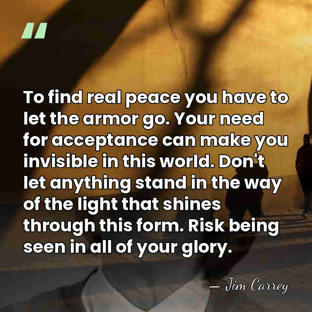 To find real peace you have to let the armor go. Your&hellip; - Jim Carrey