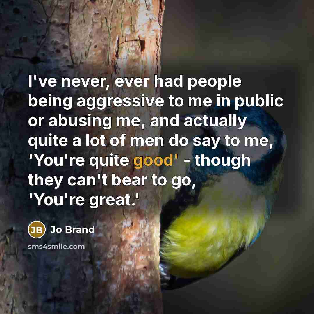 “I've never, ever had people being aggressive to me in…” quote by Jo Brand