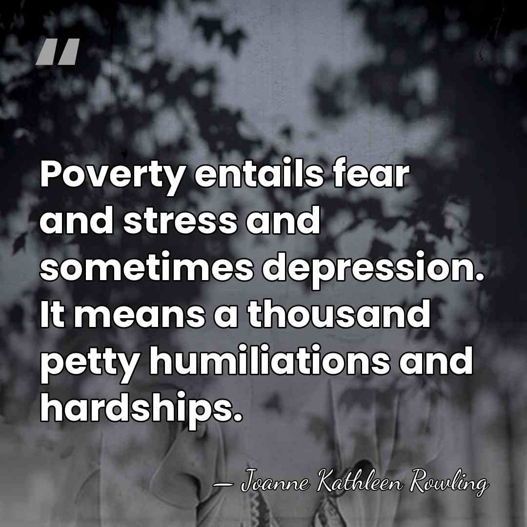 Poverty entails fear and stress and sometimes depression. It means a thousand&hellip; - Joanne Kathleen Rowling