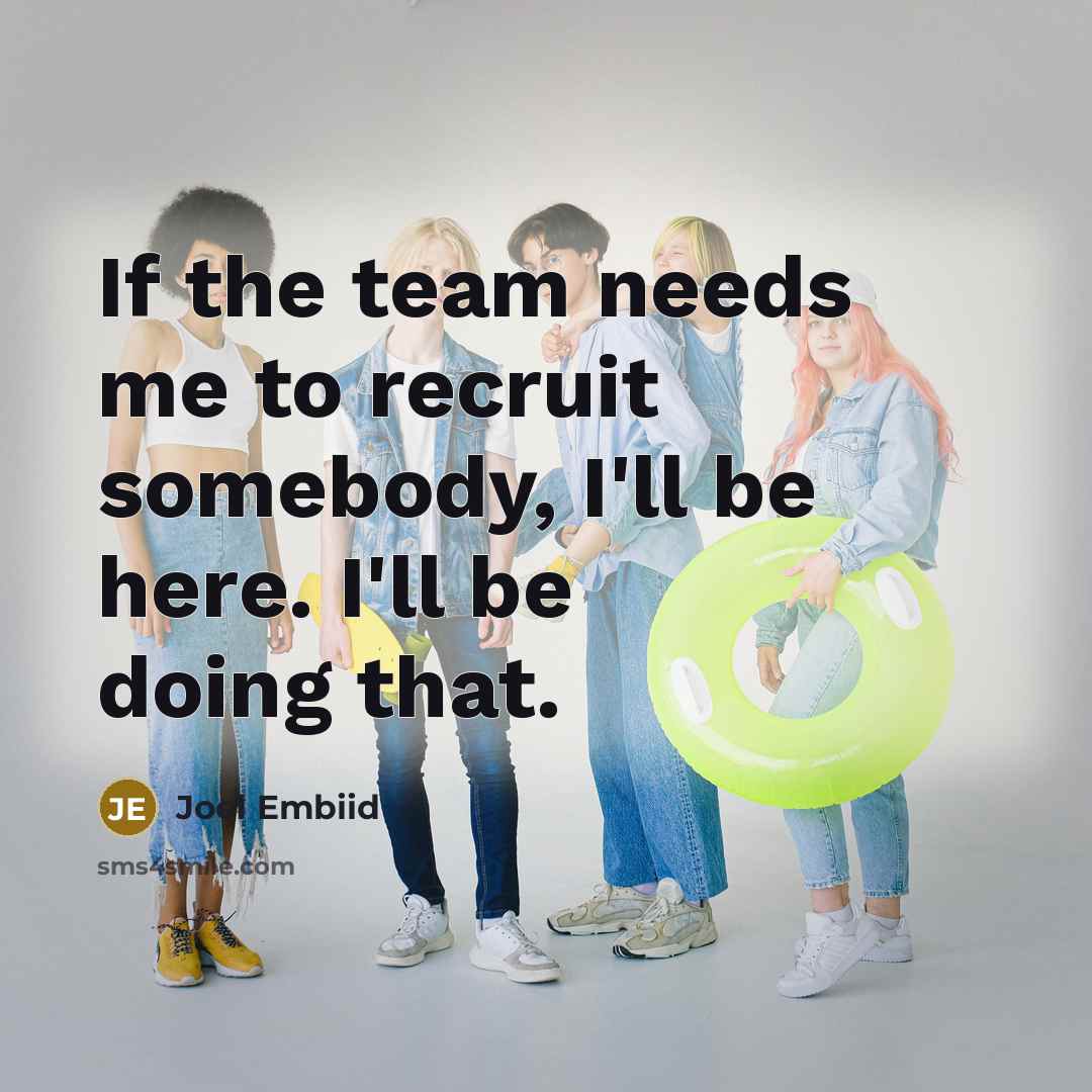 “If the team needs me to recruit somebody, I'll be…” quote by Joel Embiid
