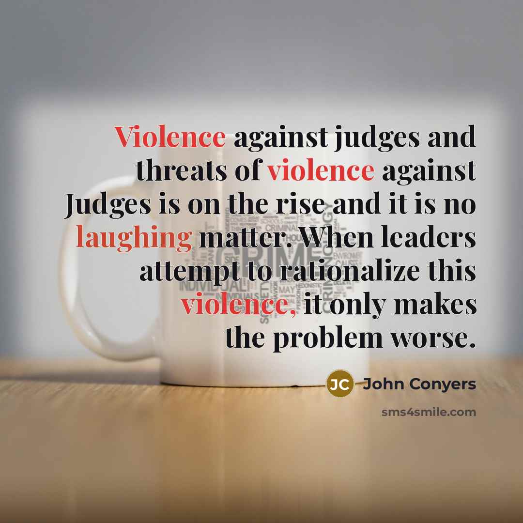 “Violence against judges and threats of violence against Judges is…” quote by John Conyers