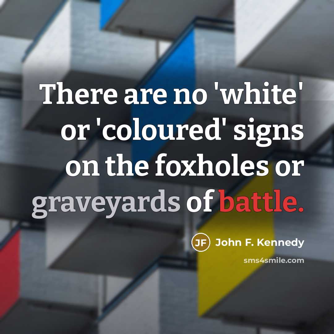 “There are no 'white' or 'coloured' signs on the foxholes…” quote by John F. Kennedy