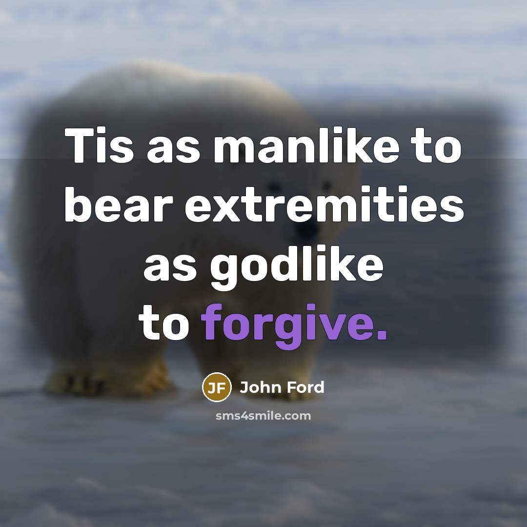 “Tis as manlike to bear extremities as godlike to forgive.…” quote by John Ford