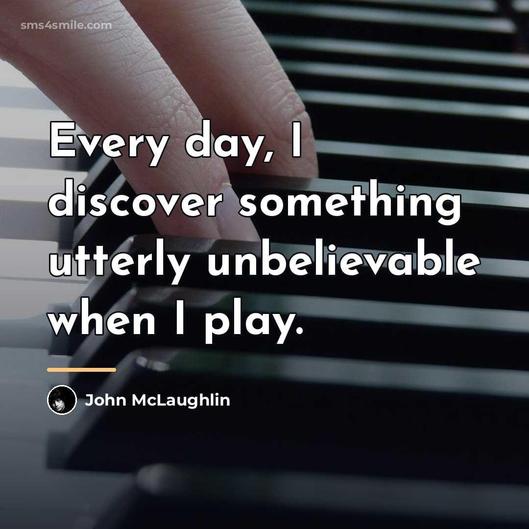 “Every day, I discover something utterly unbelievable when I play.…” quote by John McLaughlin