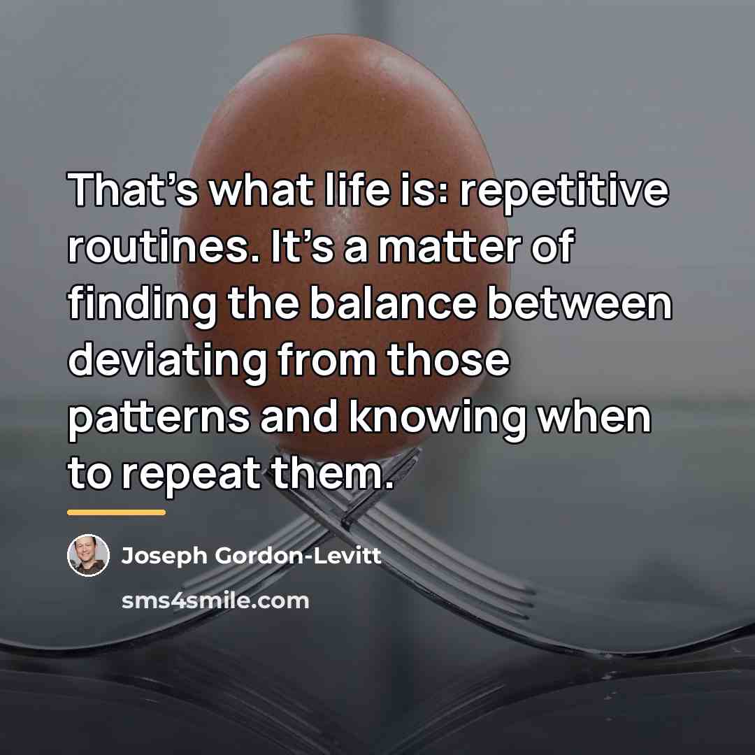 “That's what life is: repetitive routines. It's a matter of…” quote by Joseph Gordon-Levitt