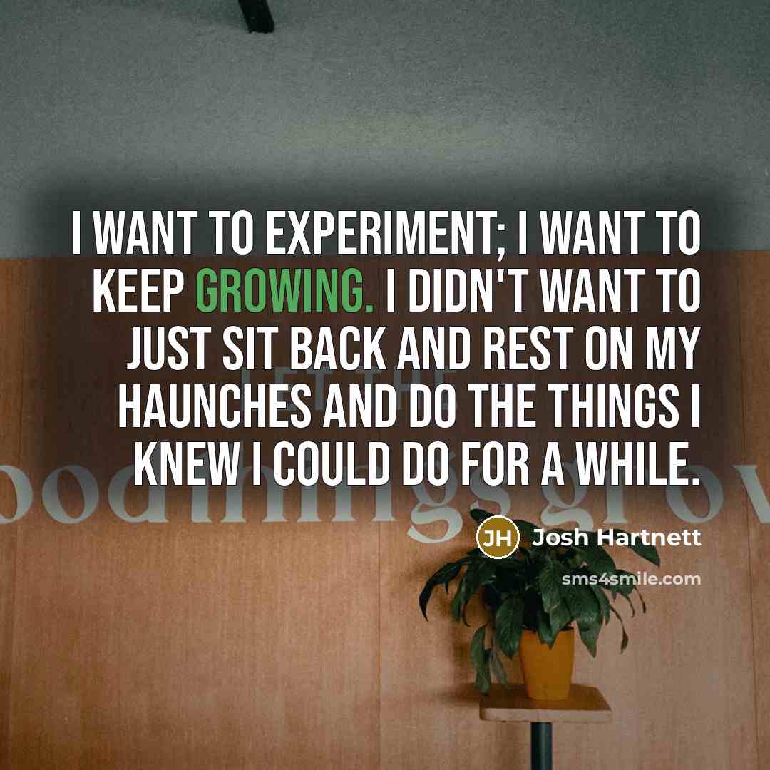 “I want to experiment; I want to keep growing. I…” quote by Josh Hartnett