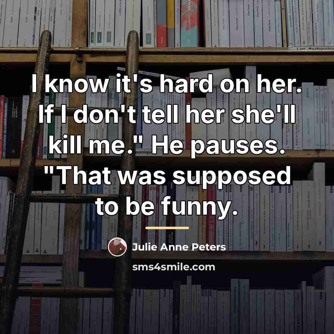 “I know it's hard on her. If I don't tell…” quote by Julie Anne Peters
