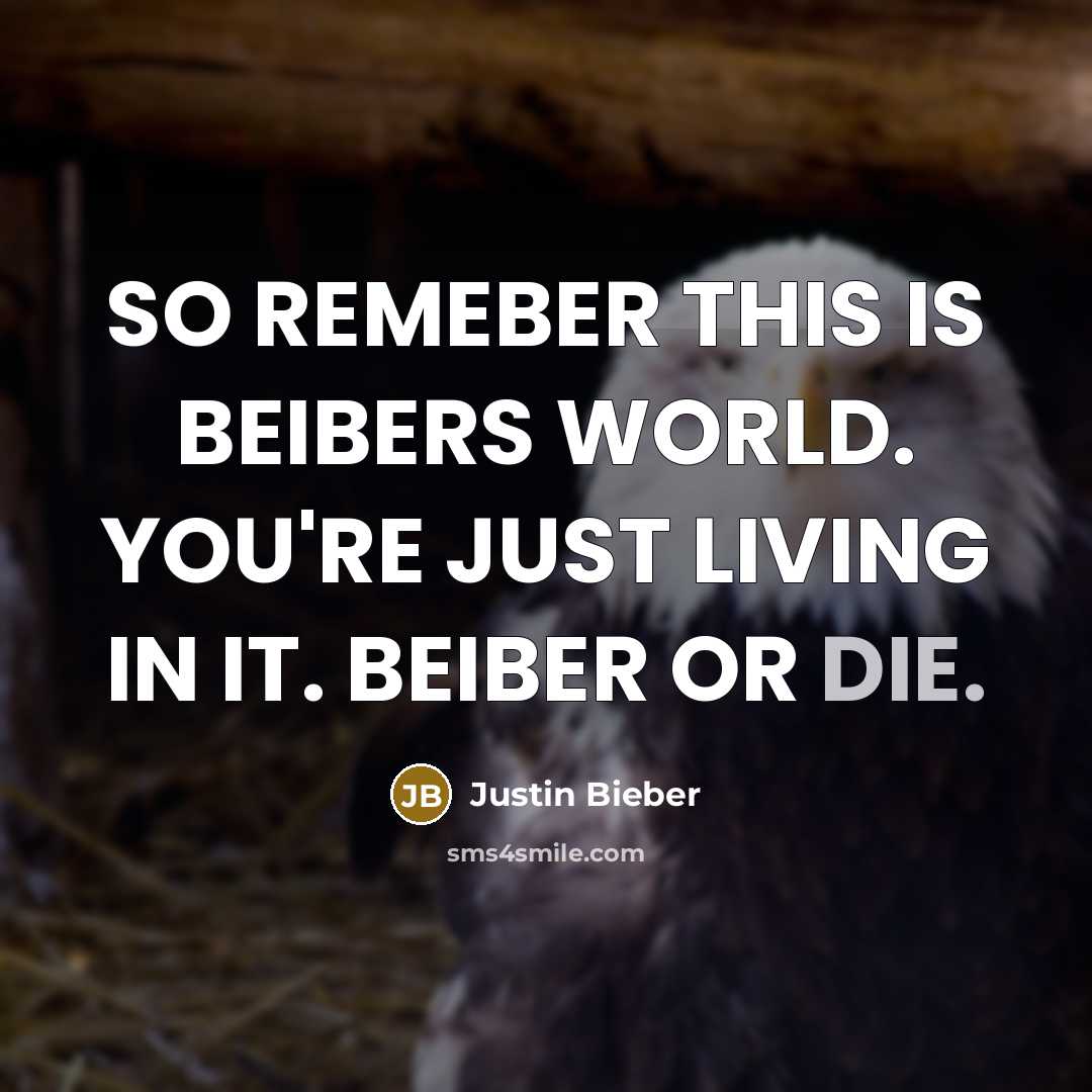 “SO REMEBER THIS IS BEIBERS WORLD. YOU'RE JUST LIVING IN…” quote by JUSTIN BIEBER