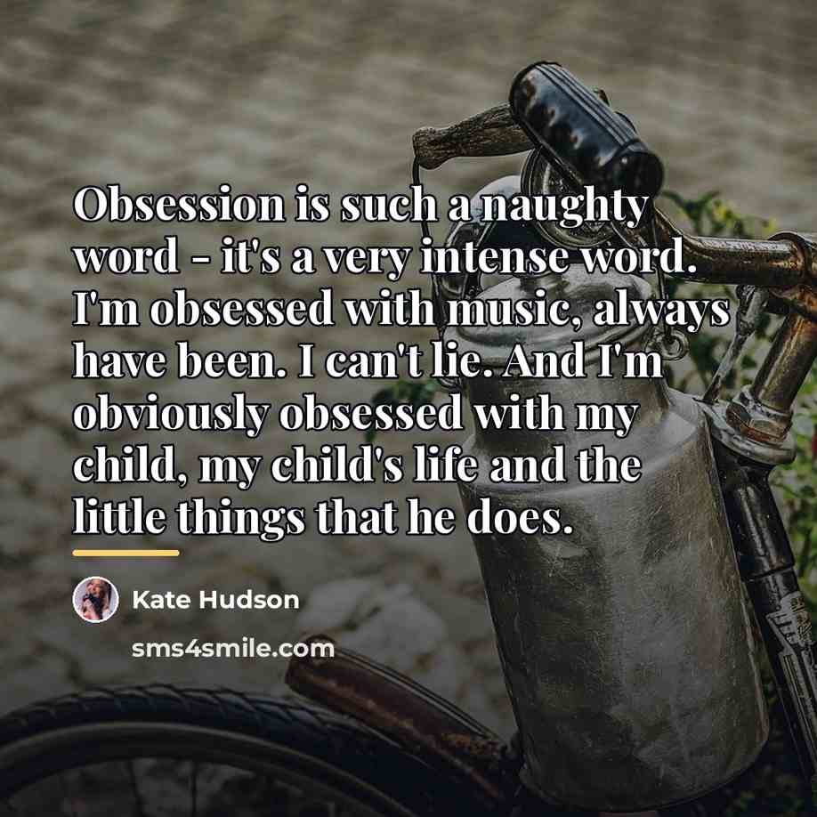 “Obsession is such a naughty word - it's a very…” quote by Kate Hudson