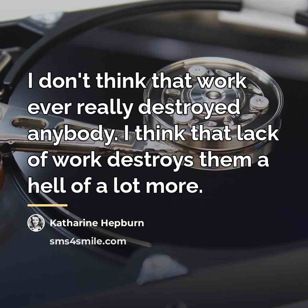 “I don't think that work ever really destroyed anybody. I…” quote by Katharine Hepburn