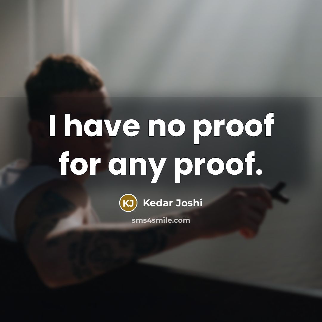 “I have no proof for any proof.…” quote by Kedar Joshi