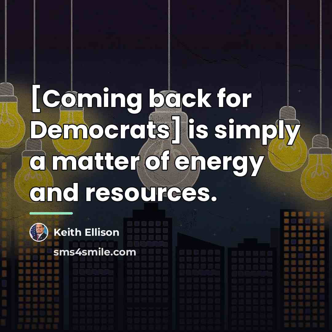 “[Coming back for Democrats] is simply a matter of energy…” quote by Keith Ellison