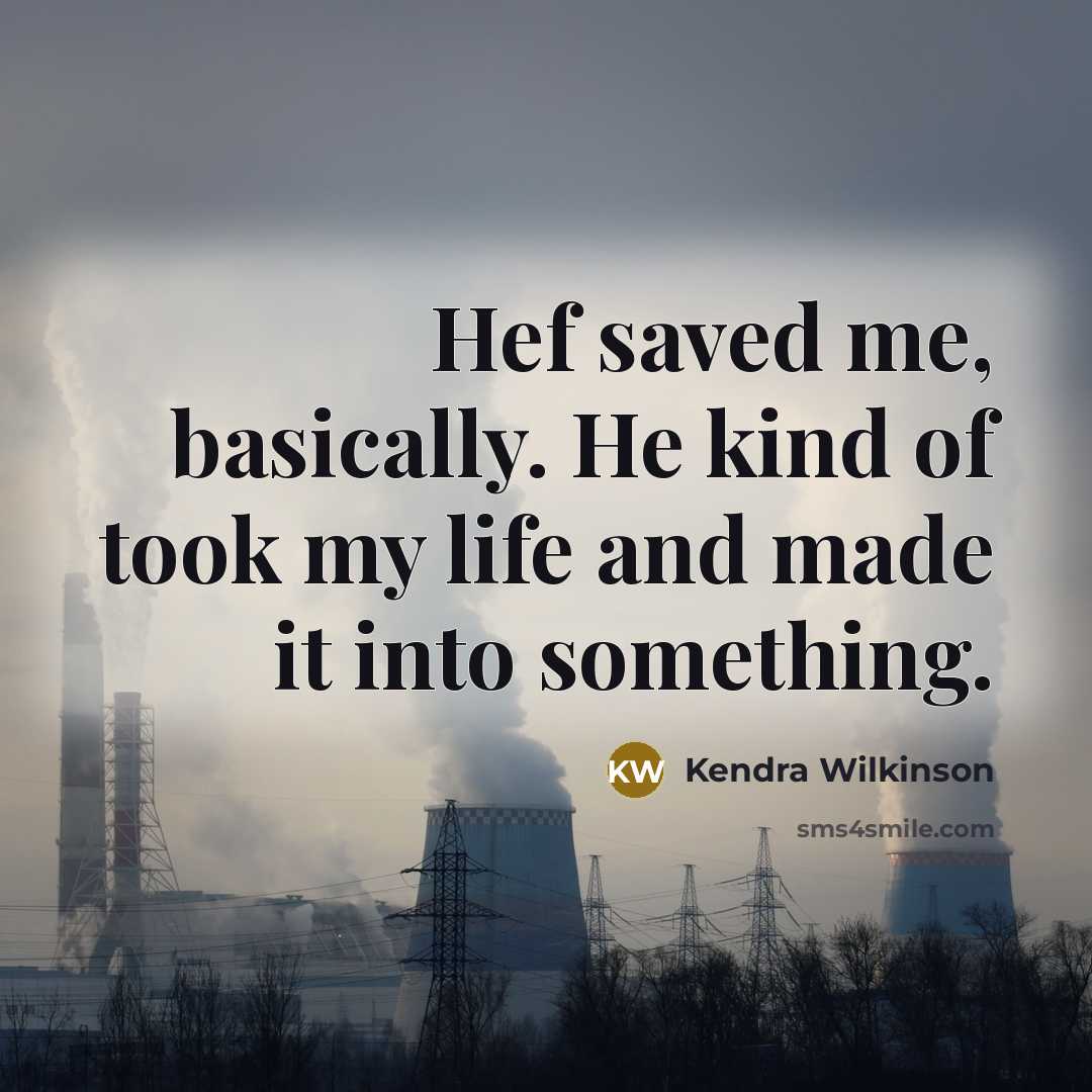 “Hef saved me, basically. He kind of took my life…” quote by Kendra Wilkinson