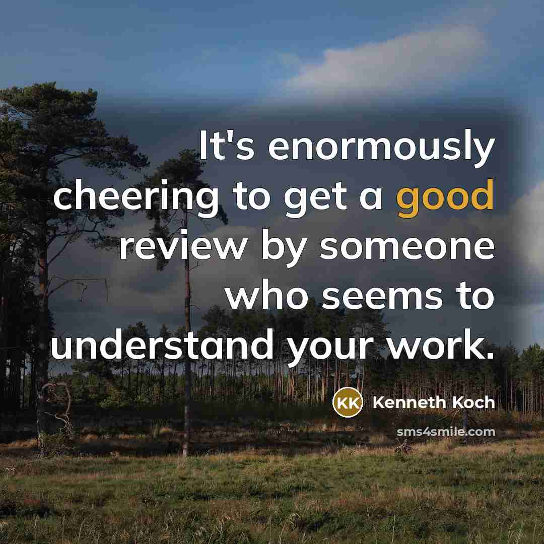 “It's enormously cheering to get a good review by someone…” quote by Kenneth Koch